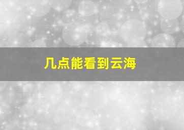 几点能看到云海