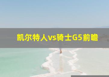 凯尔特人vs骑士G5前瞻