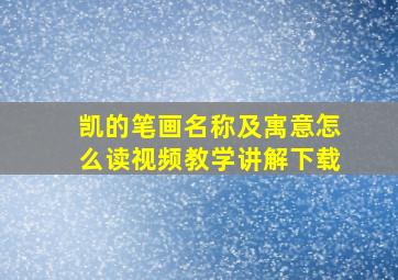 凯的笔画名称及寓意怎么读视频教学讲解下载