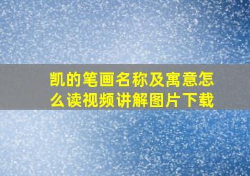 凯的笔画名称及寓意怎么读视频讲解图片下载