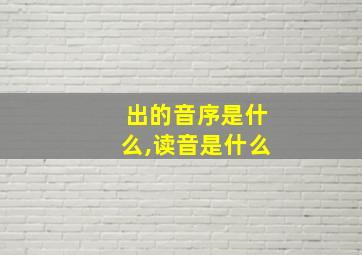 出的音序是什么,读音是什么