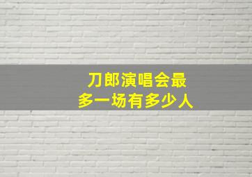 刀郎演唱会最多一场有多少人