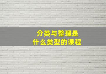 分类与整理是什么类型的课程