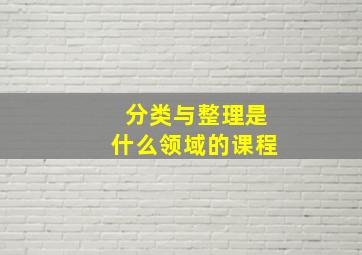 分类与整理是什么领域的课程