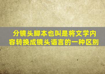 分镜头脚本也叫是将文学内容转换成镜头语言的一种区别