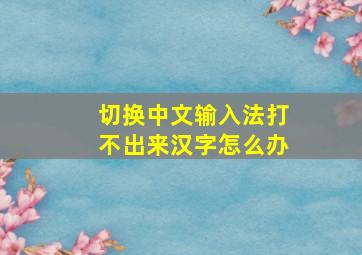 切换中文输入法打不出来汉字怎么办