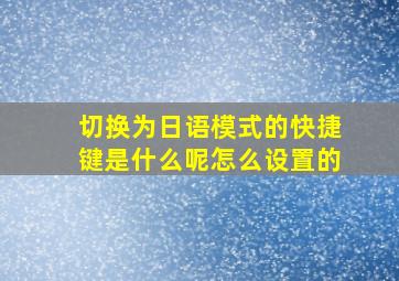 切换为日语模式的快捷键是什么呢怎么设置的