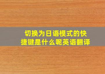 切换为日语模式的快捷键是什么呢英语翻译