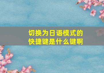 切换为日语模式的快捷键是什么键啊