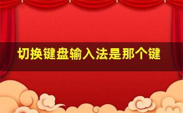 切换键盘输入法是那个键