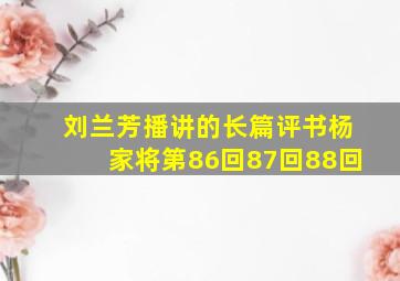 刘兰芳播讲的长篇评书杨家将第86回87回88回