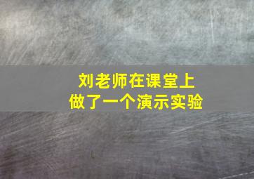 刘老师在课堂上做了一个演示实验