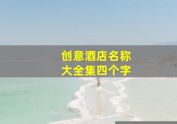 创意酒店名称大全集四个字