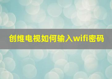 创维电视如何输入wifi密码