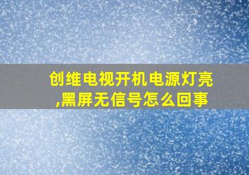 创维电视开机电源灯亮,黑屏无信号怎么回事