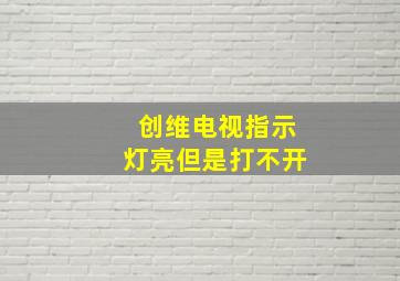 创维电视指示灯亮但是打不开