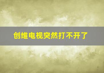 创维电视突然打不开了