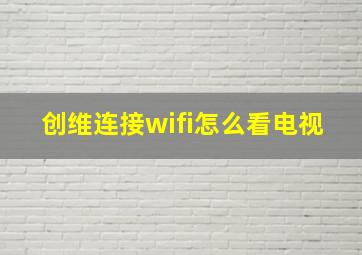 创维连接wifi怎么看电视