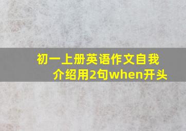 初一上册英语作文自我介绍用2句when开头