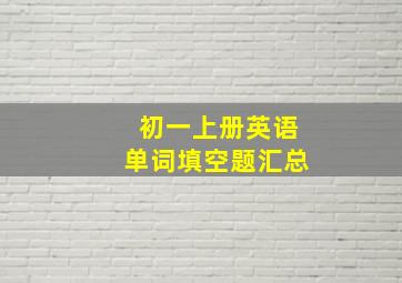 初一上册英语单词填空题汇总