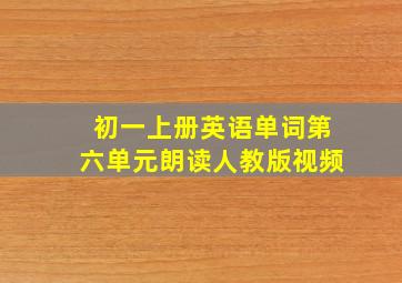 初一上册英语单词第六单元朗读人教版视频