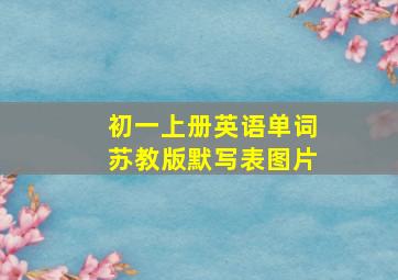 初一上册英语单词苏教版默写表图片