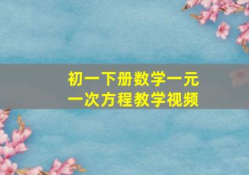 初一下册数学一元一次方程教学视频