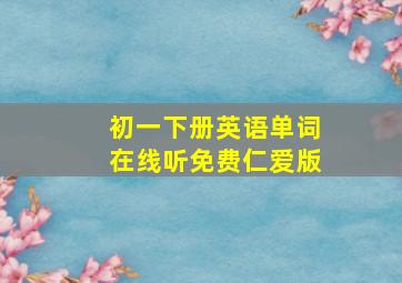 初一下册英语单词在线听免费仁爱版