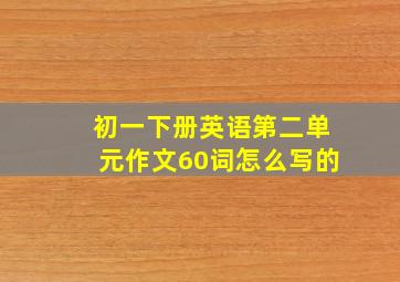 初一下册英语第二单元作文60词怎么写的