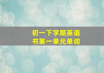 初一下学期英语书第一单元单词