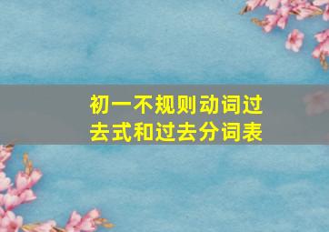 初一不规则动词过去式和过去分词表