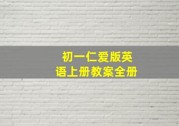 初一仁爱版英语上册教案全册