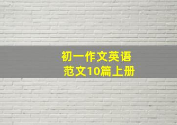 初一作文英语范文10篇上册