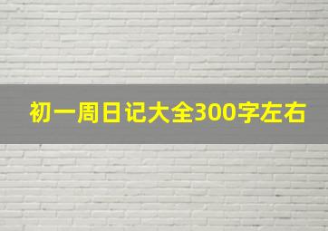 初一周日记大全300字左右