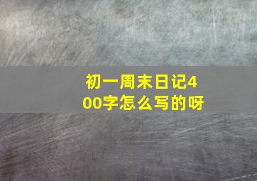 初一周末日记400字怎么写的呀