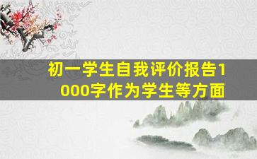 初一学生自我评价报告1000字作为学生等方面