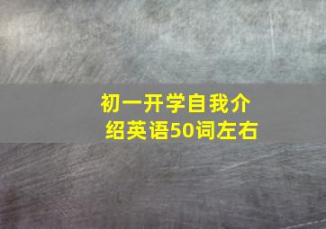 初一开学自我介绍英语50词左右