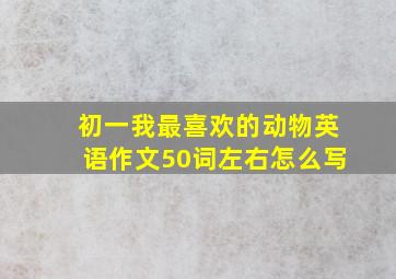 初一我最喜欢的动物英语作文50词左右怎么写