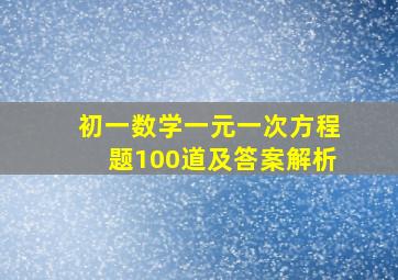 初一数学一元一次方程题100道及答案解析