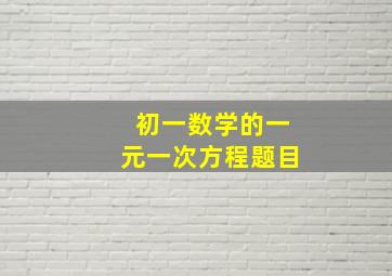 初一数学的一元一次方程题目