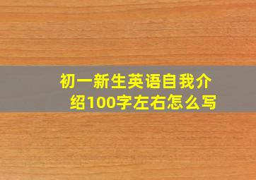 初一新生英语自我介绍100字左右怎么写