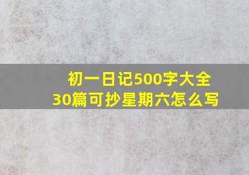 初一日记500字大全30篇可抄星期六怎么写