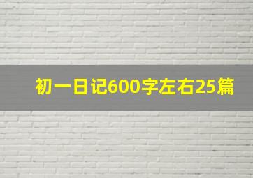 初一日记600字左右25篇