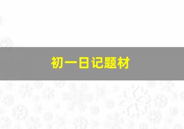 初一日记题材