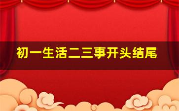 初一生活二三事开头结尾