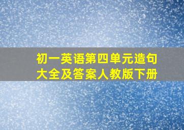 初一英语第四单元造句大全及答案人教版下册