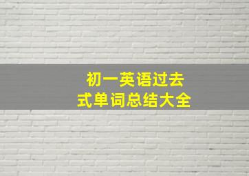 初一英语过去式单词总结大全