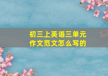 初三上英语三单元作文范文怎么写的