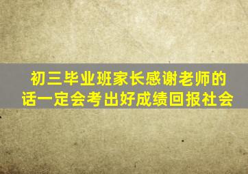 初三毕业班家长感谢老师的话一定会考出好成绩回报社会