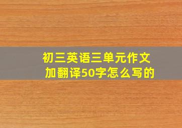 初三英语三单元作文加翻译50字怎么写的